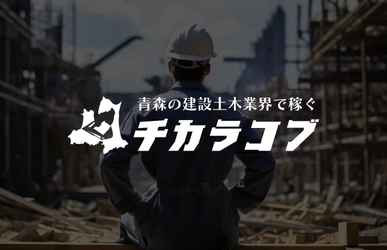 青森県の建設土木業界に特化した求人メディア 「チカラコブ」をオープン　 オープンに伴い10社限定キャンペーン実施