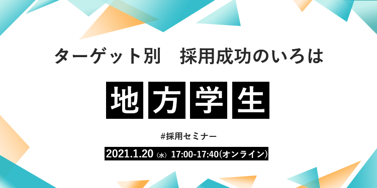 【採用担当者向け無料オンラインセミナー】 ターゲット別 採用成功のいろは #1 地方学生編(1月20日開催)