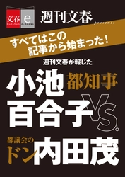 「週刊文春」の都政を巡る記事をまとめた 「都知事・小池百合子vs.都議会のドン・内田茂」を 　電子書籍オリジナルで３月10日（金）緊急発売！ 