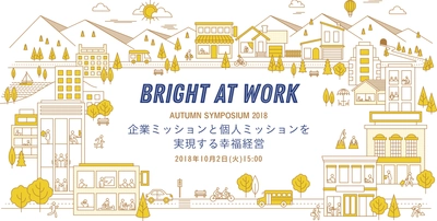 【申込受付開始】幸福経営とミッション経営の先駆者が語る！ 2018年10月2日(火)　 Bright At Work シンポジウム 2018 in Autumn ～企業ミッションと個人ミッションを実現する幸福経営～