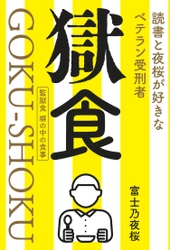本邦初！？ 獄中から発信・手書き原稿13万字のルポ、ドキュメンタリー！ 著者は「富士乃夜桜」、読書と夜桜が好きなベテラン受刑者。 新刊『獄食』GOKU-SHOKU＜監獄食 塀の中の食事＞ 2025年5月1日に全国書店・ネット書店にて発売