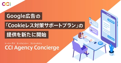 CCI、代理店支援サービス「CCI Agency Concierge（エージェンシー コンシェルジュ）」において、Google広告の「Cookieレス対策サポートプラン」の提供を開始