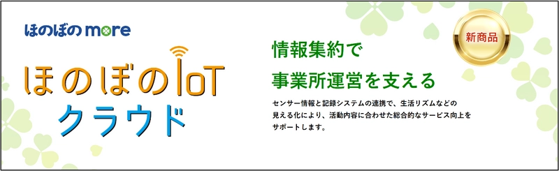 新システム「ほのぼのIoTクラウド(more)」を販売開始　 見守りなどの各種センサーとデータ連携し 記録業務の一元管理が可能！