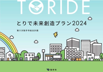 取手市、令和6年度から4年間の新たな行政運営の基本計画 「とりで未来創造プラン2024」が完成！