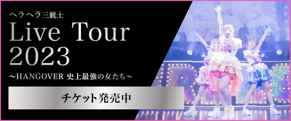 2023年夏に全国5大都市LIVEツアー 『ヘラヘラ三銃士 LIVE TOUR 2023  ～HANGOVER 史上最強の女たち～』の開催が決定！ ツアーチケット販売開始！