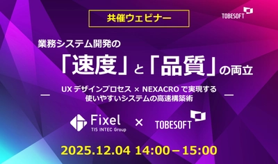 Fixel × トゥービーソフトジャパン、 業務システム開発の「速度」と「品質」をテーマに 12/4オンラインセミナーを共催