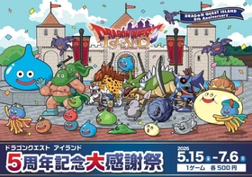 まもなくスタート！5月のお出かけは、ドラゴンクエストの縁日！屋台！で大冒険
「ドラゴンクエスト アイランド ５周年記念大感謝祭」