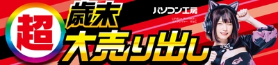 パソコン工房全店で2024年12月14日(土)より 「超 歳末大売り出し」を開催！「オススメ即納パソコン」や 「PCパーツ・周辺機器等の日替わりセール商品」など、 お買い得商品を全力でご提供！