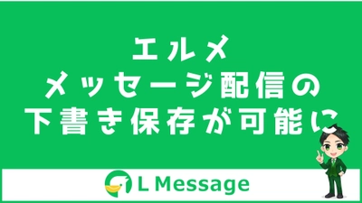 テスト配信で誤送信防止！L Messageにメッセージ下書き機能追加