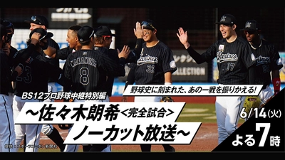 野球史に刻まれた、あの一戦をもう一度… 「BS12プロ野球中継特別編～佐々木朗希投手 完全試合 ノーカット放送～」 名捕手・谷繫元信＆沢村賞投手・斉藤和巳が佐々木＆松川バッテリーを語る 6月14日（火）よる7時～BS12で全国無料放送