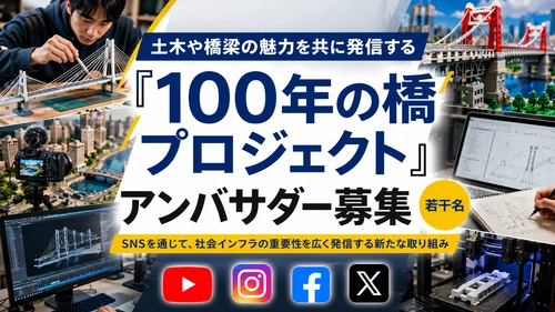 土木や橋梁の魅力を共に発信する『100年の橋プロジェクト』
アンバサダー募集（若干名）