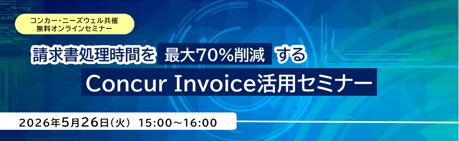 コンカー・ニーズウェル共催 無料オンラインセミナー 
「請求書処理時間を最大70％削減するConcurⓇ Invoice活用セミナー」を開催