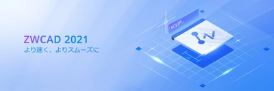 低価格ハイパフォーマンス2次元CADの 最新版「ZWCAD2021」バージョンのリリースを発表！