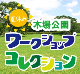 7月22日(土)～7月29日(土)【木場公園】夏休みワークショップコレクション2023開催！