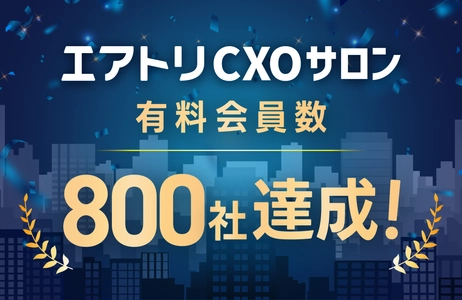 CXOコミュニティ事業にて運営する完全招待制経営者コミュニティ「エアトリCXOサロン」の有料会員数が800社を達成！