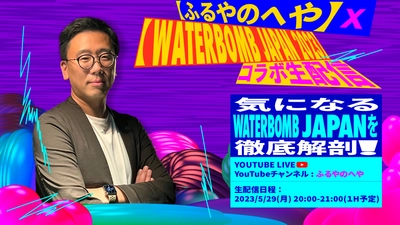 夏を最大限楽しめる韓国発大型音楽フェスが K-POPの第一人者の古家正亨さんと強力タッグ！ 【ふるやのへや】×【WATERBOMB JAPAN 2023】 ～気になるWATERBOMB JAPANを徹底解剖！～