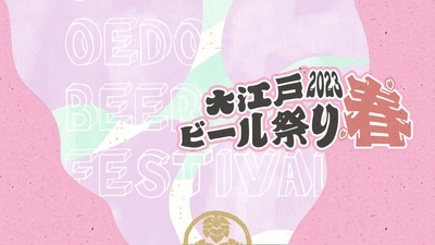 「大江戸ビール祭り2023春」　 有明ガーデンにて4月26日より初開催！