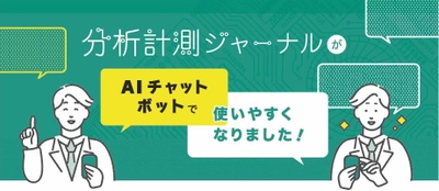 忙しい研究者に支持されている月間2.5万ユーザーの 「分析計測ジャーナル」が研究者の疑問に、 より速く応えられるAIチャットボット機能の追加を発表