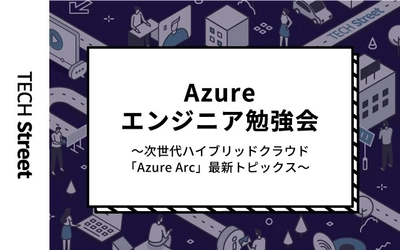 Azureエンジニア勉強会開催決定 ！次世代ハイブリッドクラウド「Azure Arc」最新トピックス｜12月16日（木）19:30〜