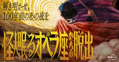 大阪、名古屋でも開催決定！リアル脱出ゲーム『怪人眠るオペラ座からの脱出』 衝撃のラストに大反響を巻き起こした、歴史を紐解く体験型謎解きミステリーが蘇る！