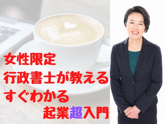 女性限定 行政書士が教える起業超入門セミナーを7月11日開催　 ～これからの時代を生き抜くために～