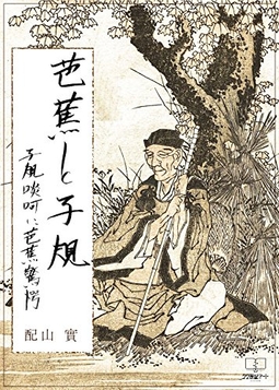 配山實『芭蕉と子規 ： 子規啖呵に芭蕉驚愕』