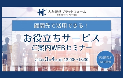 【セミナー開催のお知らせ】人と経営プラットフォーム 「顧問先で活用できる！お役立ちサービス」ご案内WEBセミナー