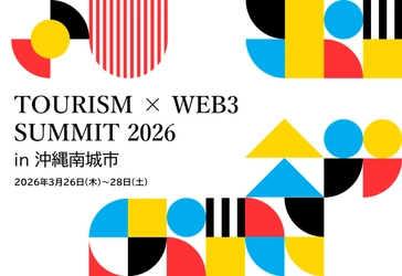 社会実装が着実に進むWeb3と観光が交差する未来を沖縄から発信 3/26（木）～3/28（土）「Tourism × Web3 Summit 2026 in  沖縄南城市」当日の登壇者・プログラム・パートナーを追加発表