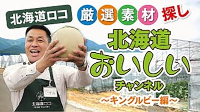 北海道応援！旬の厳選素材を紹介する動画コンテンツ 「北海道おいしいチャンネル」のYouTube配信を開始　 第1回目は、幻のメロン「キングルビー」の魅力を 吉田農園さんからお届け！