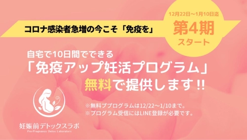 コロナ感染拡大ウイルスで妊娠時期を延期、 GoToトラベル停止、帰省自粛の今、 あなたはどんな年末年始を過ごしますか？ 未来の赤ちゃんのための妊娠前デトックスラボが、 自宅でできる「免疫力アップ妊活プログラム」を 無料で提供しています。