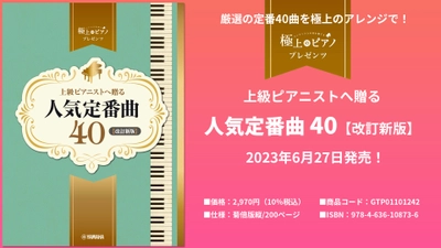 ピアノソロ 上級 極上のピアノプレゼンツ 上級ピアニストへ贈る人気定番曲40 【改訂新版】 6月27日発売！