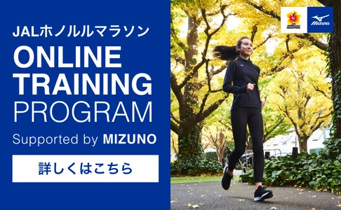 1月26日スタート！走力アップのトレーニング動画が届く！ JALホノルルマラソン オンライントレーニングプログラム  Supported by MIZUNO　 目標を達成すると抽選でランニンググッズをプレゼント