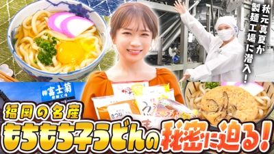 秋元真夏が初めて福岡県産小麦１００％使用の もちもち子うどんを味わう！ 長年愛される美味しさの秘密とは！？