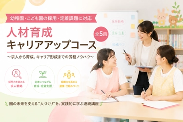 幼稚園・こども園の「応募が来ない」「すぐ辞める」を断つ　 「人材育成キャリアアップコース」7月より全5回で開催