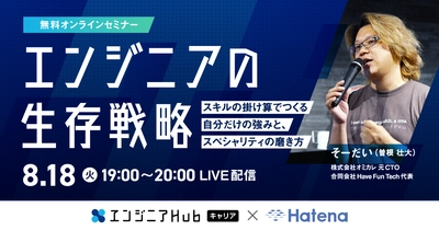 エンジニアHub キャリア×はてな共催 エンジニア向けウェビナー「エンジニアの生存戦略」、 2020年8月18日（火）19時よりLIVE開催決定！