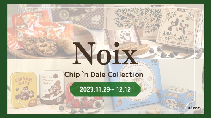 木の実のスイーツ専門店『Noix(ノワ)』から 『Chip 'n Dale Collection (チップアンドデールコレクション)』を 2023年11月29日より大丸松坂屋百貨店「大丸梅田店」にて 期間限定催事販売スタート！