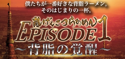 僕たちが一番好きな背脂ラーメン。 そのはじまりの一杯。 『嵐げんこつらあめん EPISODE1～背脂の覚醒～』