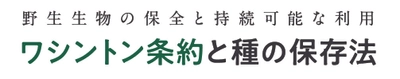 環境省ウェブサイト『「ワシントン条約と種の保存法」 ～野生動植物の保全と持続可能な利用が、私たちの未来を創る～』を 2021年4月にリニューアル