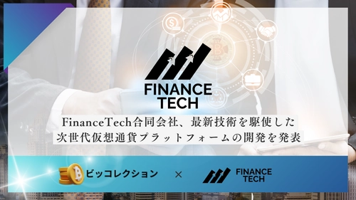 FinanceTech合同会社、最新技術を駆使した 次世代仮想通貨プラットフォームの開発を発表 (予定：ビッコレクション)