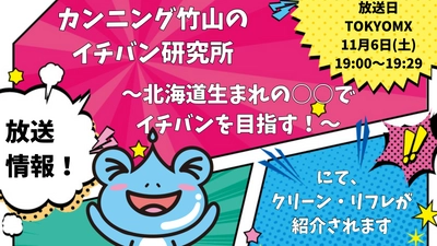【TOKYO MX】クリーン・リフレがカンニング竹山のイチバン研究所に取り上げられます。