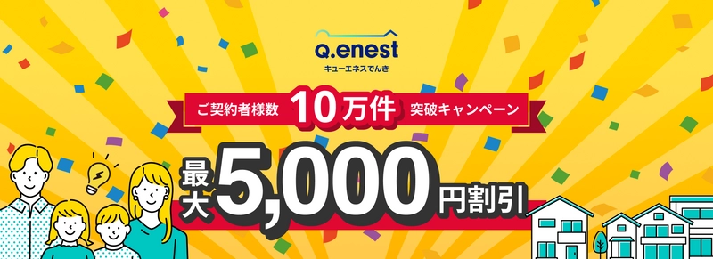 Q.ENEST(キューエネス)でんきの ご契約者様数10万件突破を記念して、 電気代5,000円割引キャンペーンを開始！