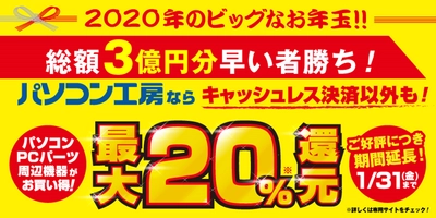 パソコン工房から2020年のビッグなお年玉！ 総額3億円分 最大20％還元キャンペーンが“さらにパワーアップして” 2020年 元旦の「新春初売りセール」から延長開催が決定！