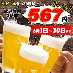 生ビール付き60種類以上のドリンク飲み放題(2時間)　 6月1日(月)から期間限定で特別価格『567円』にて提供！
