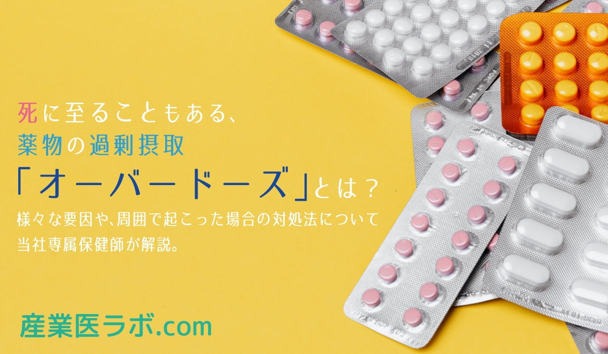 死に至ることもある、薬物の過剰摂取「オーバードーズ」とは？ 様々な要因や、周囲で起こった場合の対処法について当社専属保健師が解説 ...