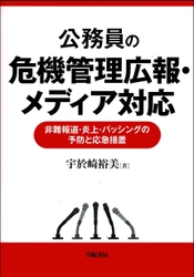 新刊「公務員の危機管理広報・メディア対応」発売　 非難報道・炎上・バッシングの予防と応急措置について