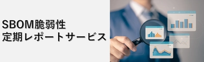 IoT機器におけるOSSと脆弱性の管理を代行する新サービス 「SBOM脆弱性定期レポートサービス」7月18日に提供開始