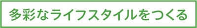 多彩なライフスタイルをつくる