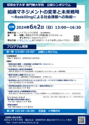 福祉社会・経営研究科  開講1周年記念 公開シンポジウム「組織マネジメントの変革と未来戦略～Reskillingによる社会課題への取組～」6/2開催