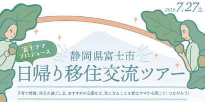 富士市のママがプロデュース！ 託児付きで子育てファミリーも安心の 「日帰り移住交流ツアー」7月27日に開催