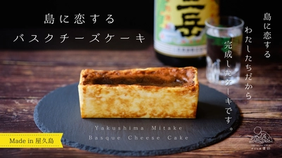 屋久島発！バスクチーズケーキのクラウドファンディングを開始　 ～旅するシェフも唸った。薩摩焼酎「三岳」で化けた 屋久島のバスクチーズケーキ！～